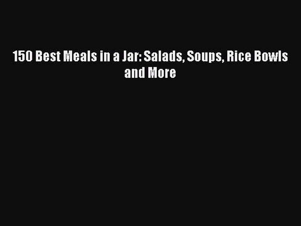 [PDF] 150 Best Meals in a Jar: Salads Soups Rice Bowls and More  Read Online