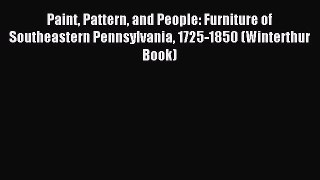 Read Paint Pattern and People: Furniture of Southeastern Pennsylvania 1725-1850 (Winterthur