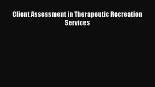 Read Client Assessment in Therapeutic Recreation Services Ebook Free