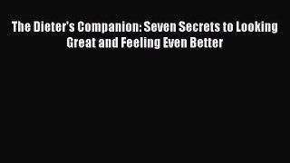 Read The Dieter's Companion: Seven Secrets to Looking Great and Feeling Even Better Ebook Free