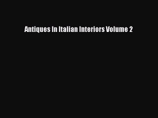 Download Antiques In Italian Interiors Volume 2 PDF Free