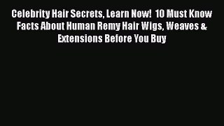 Read Celebrity Hair Secrets Learn Now!  10 Must Know Facts About Human Remy Hair Wigs Weaves