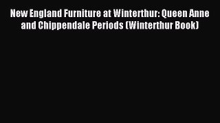 Read New England Furniture at Winterthur: Queen Anne and Chippendale Periods (Winterthur Book)