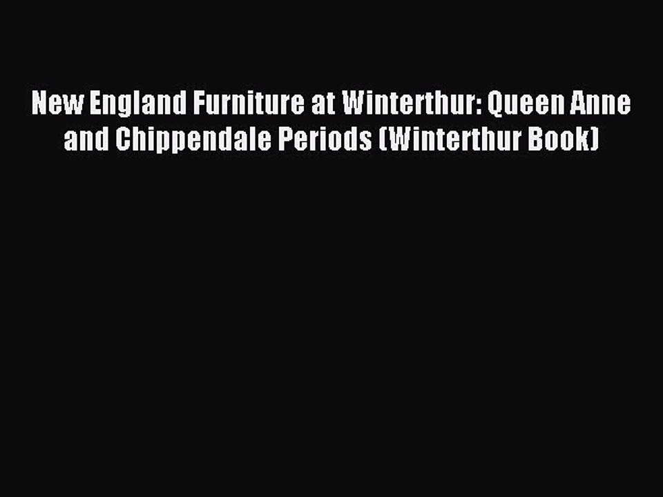 Read New England Furniture at Winterthur: Queen Anne and Chippendale Periods (Winterthur Book)