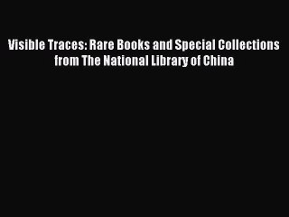 Read Visible Traces: Rare Books and Special Collections from The National Library of China