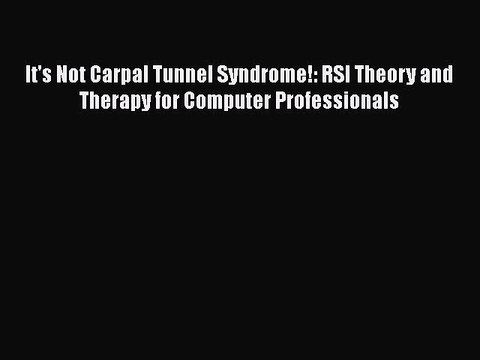PDF It's Not Carpal Tunnel Syndrome!: RSI Theory and Therapy for Computer Professionals EBook