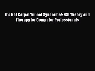 PDF It's Not Carpal Tunnel Syndrome!: RSI Theory and Therapy for Computer Professionals  EBook