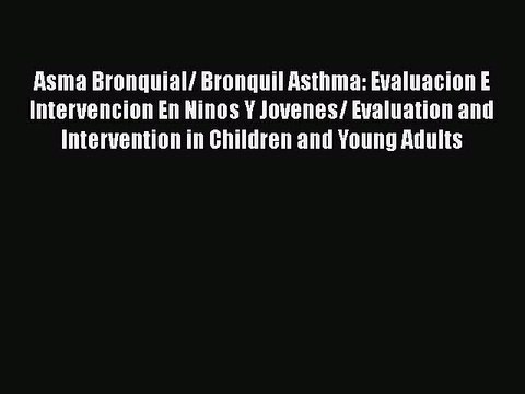 PDF Asma Bronquial/ Bronquil Asthma: Evaluacion E Intervencion En Ninos Y Jovenes/ Evaluation