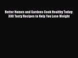 Read Better Homes and Gardens Cook Healthy Today: 330 Tasty Recipes to Help You Lose Weight