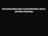 READ FREE E-books Seasoning Savvy: How to Cook with Herbs Spices and Other Flavorings Online