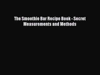 READ FREE E-books The Smoothie Bar Recipe Book - Secret Measurements and Methods Free Online