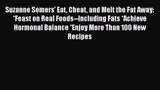 Read Suzanne Somers' Eat Cheat and Melt the Fat Away: *Feast on Real Foods--Including Fats