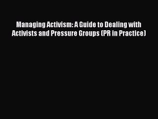 Download Video: EBOOKONLINEManaging Activism: A Guide to Dealing with Activists and Pressure Groups (PR in