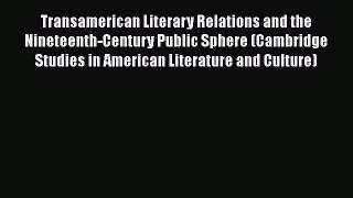 FREEPDFTransamerican Literary Relations and the Nineteenth-Century Public Sphere (Cambridge