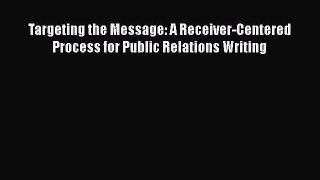 READbookTargeting the Message: A Receiver-Centered Process for Public Relations WritingBOOKONLINE