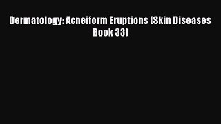 Read Dermatology: Acneiform Eruptions (Skin Diseases Book 33) Ebook Free