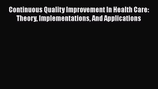 Read Continuous Quality Improvement In Health Care: Theory Implementations And Applications