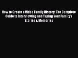Read How to Create a Video Family History: The Complete Guide to Interviewing and Taping Your