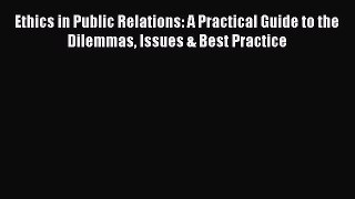 READbookEthics in Public Relations: A Practical Guide to the Dilemmas Issues & Best PracticeREADONLINE