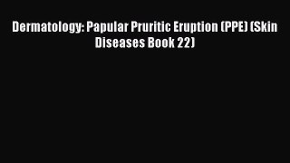 Read Dermatology: Papular Pruritic Eruption (PPE) (Skin Diseases Book 22) PDF Free
