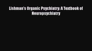 Read Lishman's Organic Psychiatry: A Textbook of Neuropsychiatry Ebook Free