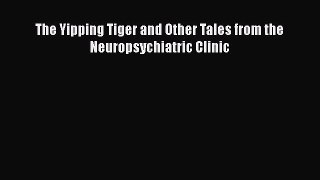 Read The Yipping Tiger and Other Tales from the Neuropsychiatric Clinic Ebook Free