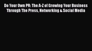 READbookDo Your Own PR: The A-Z of Growing Your Business Through The Press Networking & Social