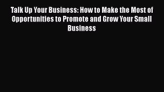 READbookTalk Up Your Business: How to Make the Most of Opportunities to Promote and Grow Your