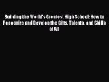 [PDF] Building the World's Greatest High School: How to Recognize and Develop the Gifts Talents