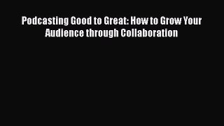 EBOOKONLINEPodcasting Good to Great: How to Grow Your Audience through CollaborationBOOKONLINE