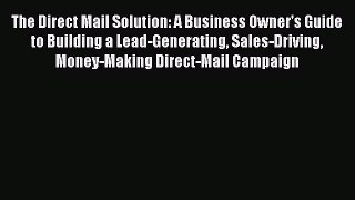READbookThe Direct Mail Solution: A Business Owner's Guide to Building a Lead-Generating Sales-DrivingREADONLINE