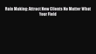 FREEPDFRain Making: Attract New Clients No Matter What Your FieldBOOKONLINE