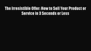 READbookThe Irresistible Offer: How to Sell Your Product or Service in 3 Seconds or LessREADONLINE