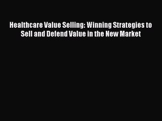 READbookHealthcare Value Selling: Winning Strategies to Sell and Defend Value in the New MarketREADONLINE