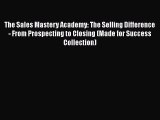 EBOOKONLINEThe Sales Mastery Academy: The Selling Difference - From Prospecting to Closing