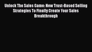 READbookUnlock The Sales Game: New Trust-Based Selling Strategies To Finally Create Your Sales