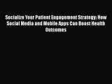 EBOOKONLINESocialize Your Patient Engagement Strategy: How Social Media and Mobile Apps Can