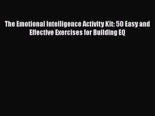 Download The Emotional Intelligence Activity Kit: 50 Easy and Effective Exercises for Building