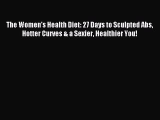 Free Full [PDF] Downlaod The Women's Health Diet: 27 Days to Sculpted Abs Hotter Curves &