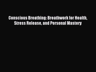 READ book Conscious Breathing: Breathwork for Health Stress Release and Personal Mastery#