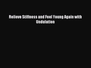 READ book Relieve Stiffness and Feel Young Again with Undulation# Full Free