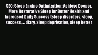 Read SEO: Sleep Engine Optimization: Achieve Deeper More Restorative Sleep for Better Health