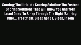 Read Snoring The Ultimate Snoring Solution: The Fastest Snoring Solutions That Will Allow You