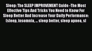 Read Sleep: The SLEEP IMPROVEMENT Guide -The Most Effective Tips And Tricks You Need to Know