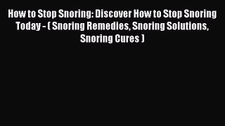 Read How to Stop Snoring: Discover How to Stop Snoring Today - ( Snoring Remedies Snoring Solutions