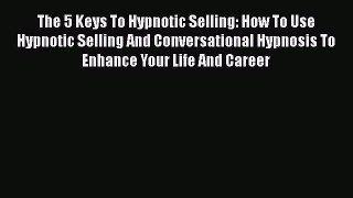 READbookThe 5 Keys To Hypnotic Selling: How To Use Hypnotic Selling And Conversational Hypnosis