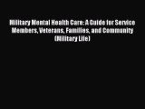 READ book Military Mental Health Care: A Guide for Service Members Veterans Families and Community