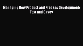 Read Managing New Product and Process Development: Text and Cases Ebook Free