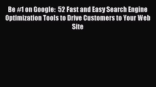 READbookBe #1 on Google:  52 Fast and Easy Search Engine Optimization Tools to Drive Customers