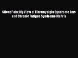 Read Book Silent Pain: My View of Fibromyalgia Syndrome Fms and Chronic Fatigue Syndrome Me/cfs